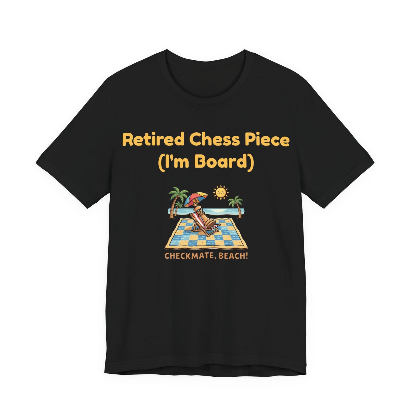 Retired Chess Piece T-Shirt - I'm Board Pun Shirt - Checkmate Beach Gift for Chess Players & Lovers