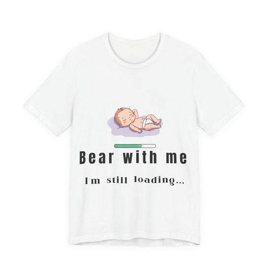 Bear With Me I'm Still Loading Maternity T-Shirt